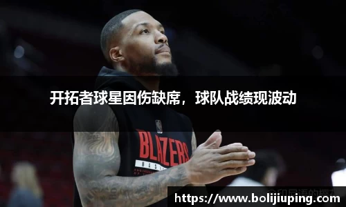 开拓者球星因伤缺席，球队战绩现波动